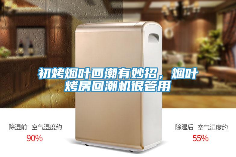 初烤煙葉回潮有妙招,煙葉烤房回潮機很管用