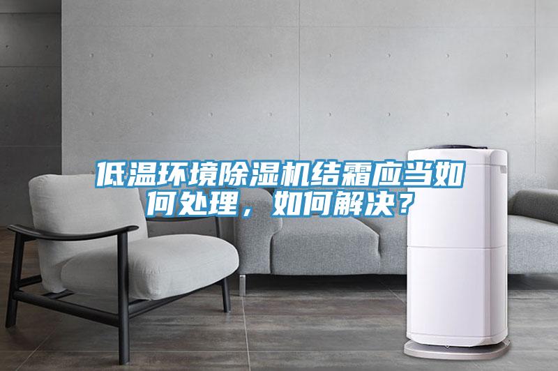 低溫環境除濕機結霜應當如何處理,如何解決?