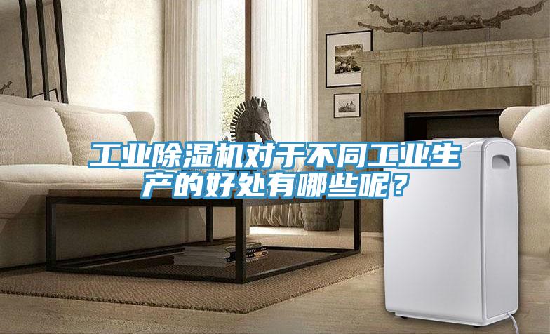 工業(yè)除濕機(jī)對(duì)于不同工業(yè)生產(chǎn)的好處有哪些呢?