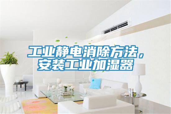 工業靜電消除方法,安裝工業加濕器