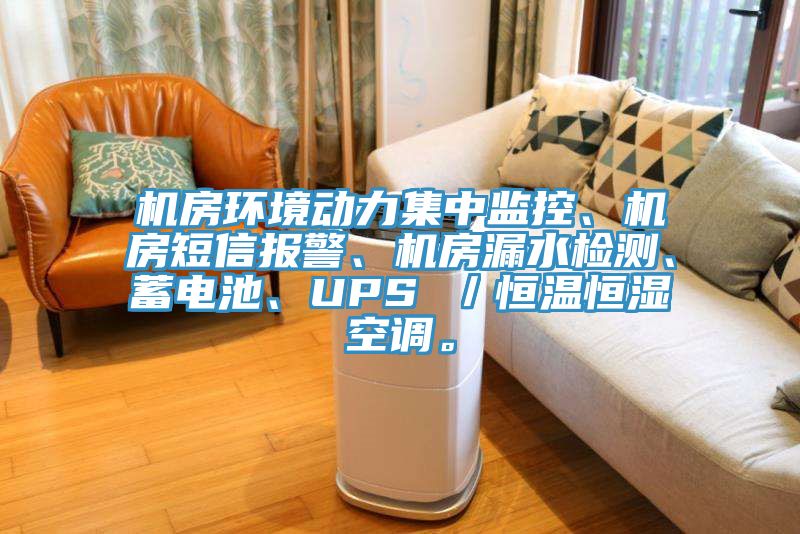 機房環境動力集中監控、機房短信報警、機房漏水檢測、蓄電池、UPS ／恒溫恒濕空調。