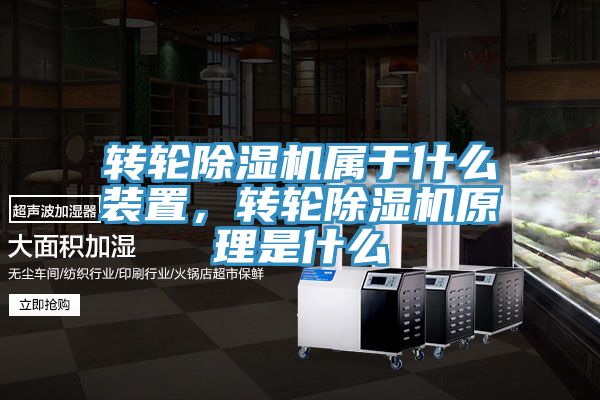 轉輪除濕機屬于什么裝置，轉輪除濕機原理是什么