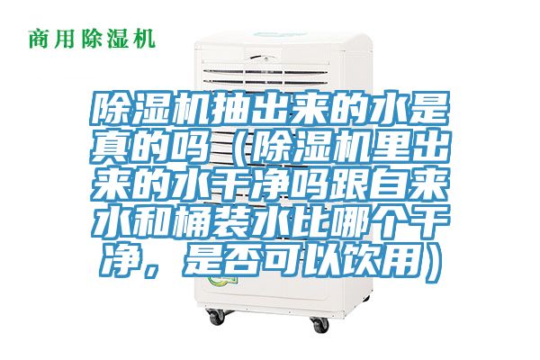 除濕機(jī)抽出來的水是真的嗎（除濕機(jī)里出來的水干凈嗎跟自來水和桶裝水比哪個(gè)干凈，是否可以飲用）