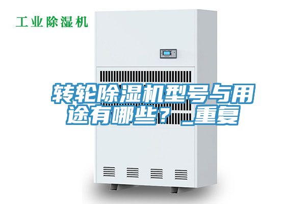 轉(zhuǎn)輪除濕機型號與用途有哪些?_重復(fù)